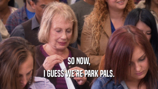 SO NOW, I GUESS WE'RE PARK PALS. 