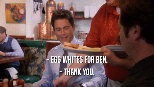 - EGG WHITES FOR BEN. - THANK YOU. 