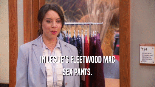 IN LESLIE'S FLEETWOOD MAC SEX PANTS. 