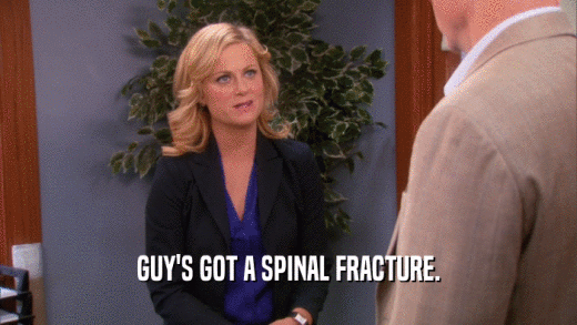 GUY'S GOT A SPINAL FRACTURE.  