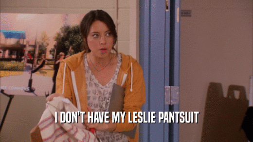 I DON'T HAVE MY LESLIE PANTSUIT  