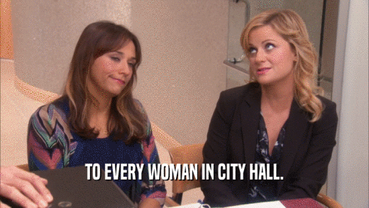 TO EVERY WOMAN IN CITY HALL.  