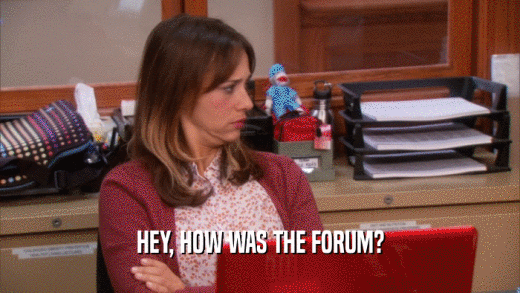 HEY, HOW WAS THE FORUM?  