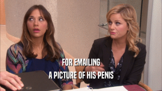 FOR EMAILING A PICTURE OF HIS PENIS 