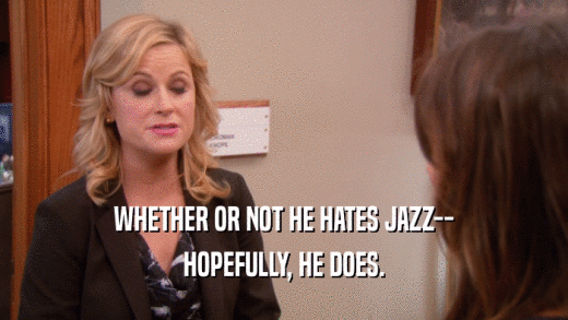 WHETHER OR NOT HE HATES JAZZ-- HOPEFULLY, HE DOES. 