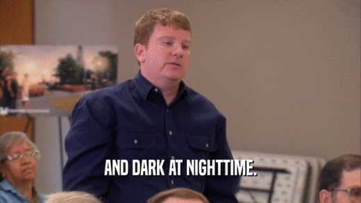 AND DARK AT NIGHTTIME.  