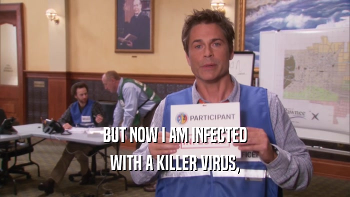 BUT NOW I AM INFECTED WITH A KILLER VIRUS, 