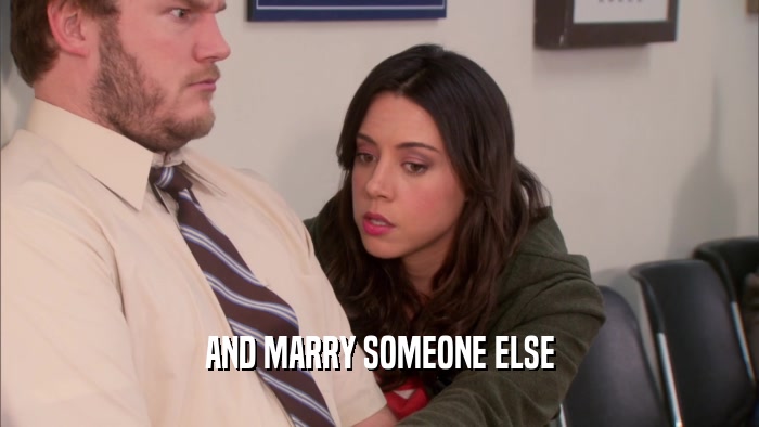 AND MARRY SOMEONE ELSE  