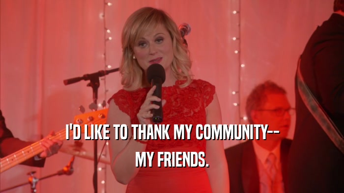 I'D LIKE TO THANK MY COMMUNITY-- MY FRIENDS. 