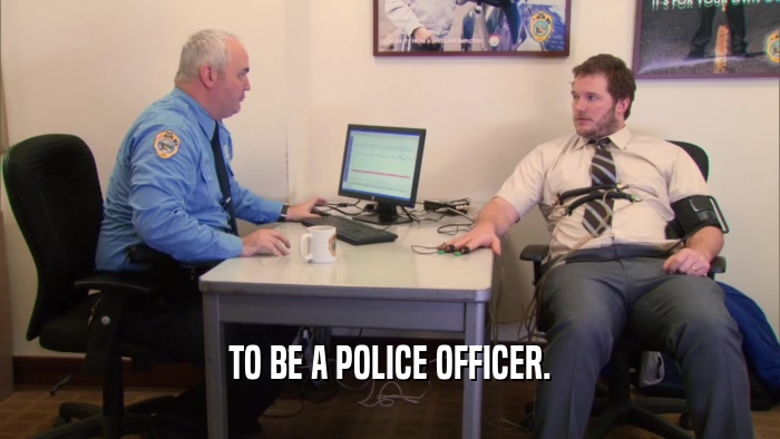 TO BE A POLICE OFFICER.  