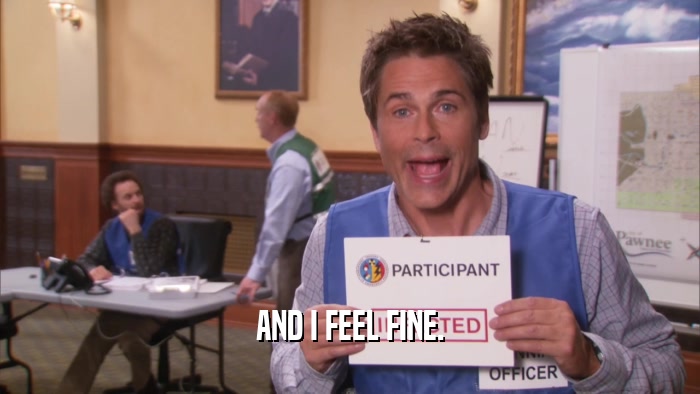 AND I FEEL FINE.  