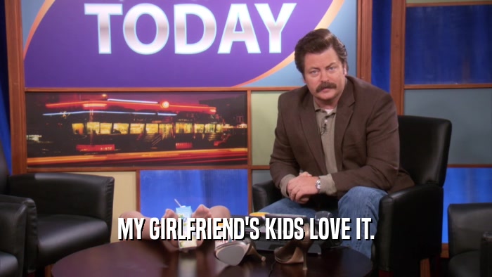 MY GIRLFRIEND'S KIDS LOVE IT.  