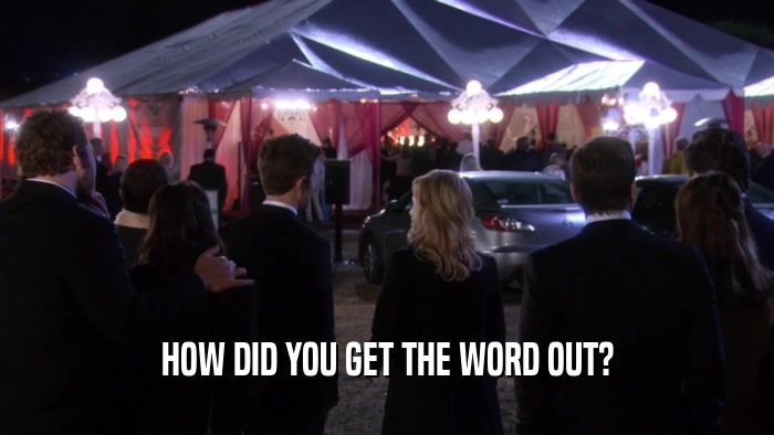 HOW DID YOU GET THE WORD OUT?  