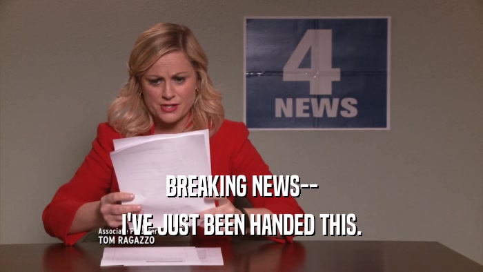 BREAKING NEWS-- I'VE JUST BEEN HANDED THIS. 