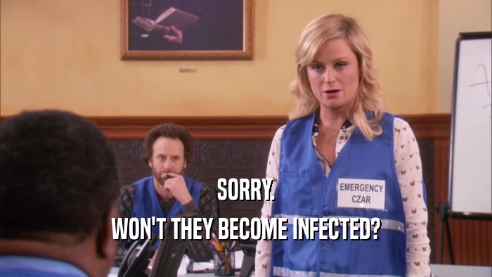 SORRY. WON'T THEY BECOME INFECTED? 