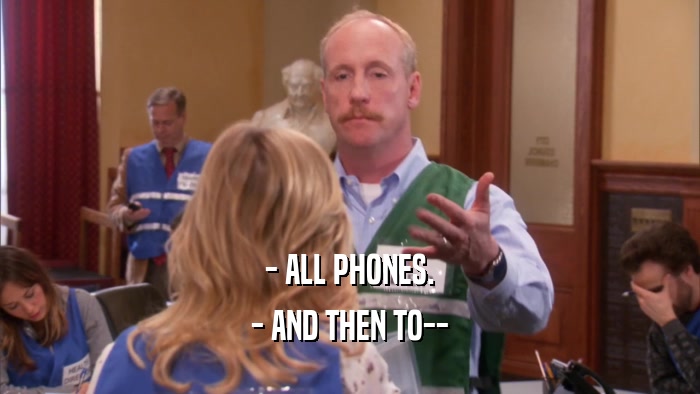 - ALL PHONES. - AND THEN TO-- 
