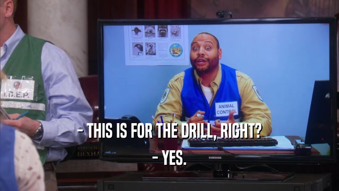 - THIS IS FOR THE DRILL, RIGHT? - YES. 