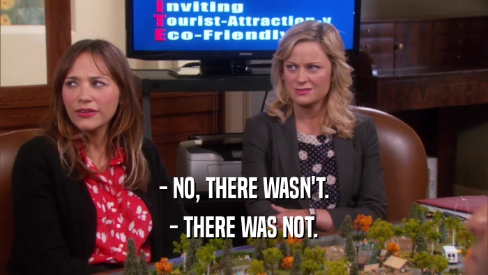 - NO, THERE WASN'T. - THERE WAS NOT. 