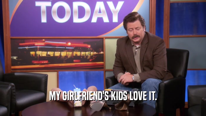 MY GIRLFRIEND'S KIDS LOVE IT.  