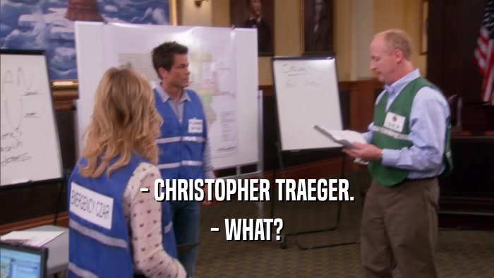 - CHRISTOPHER TRAEGER. - WHAT? 
