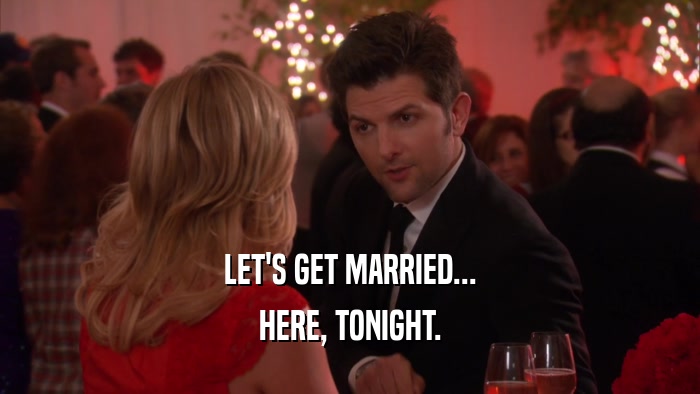 LET'S GET MARRIED... HERE, TONIGHT. 