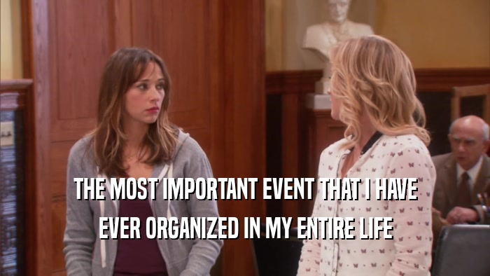 THE MOST IMPORTANT EVENT THAT I HAVE EVER ORGANIZED IN MY ENTIRE LIFE 