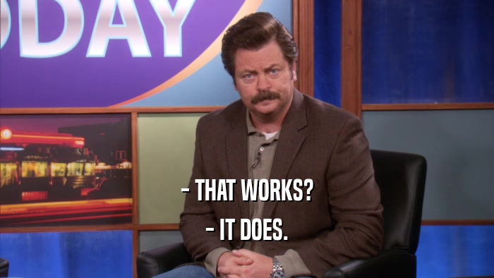 - THAT WORKS? - IT DOES. 
