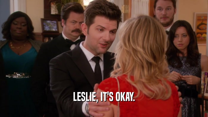 LESLIE, IT'S OKAY.  