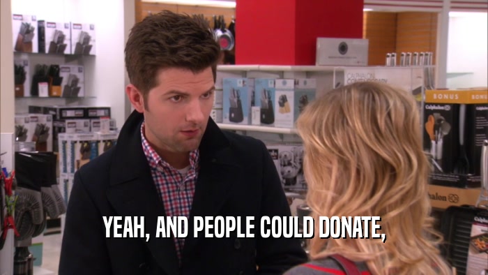 YEAH, AND PEOPLE COULD DONATE,  
