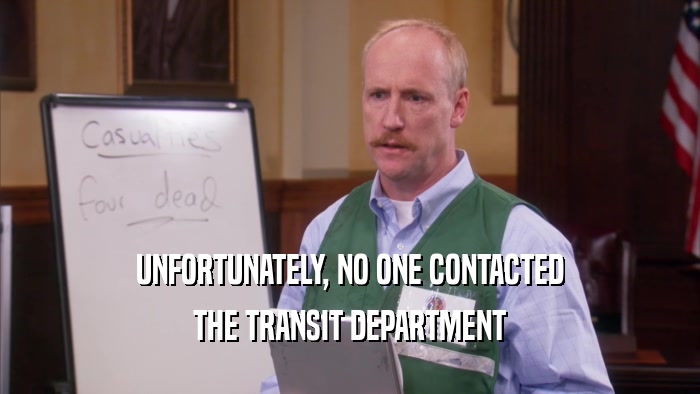 UNFORTUNATELY, NO ONE CONTACTED THE TRANSIT DEPARTMENT 