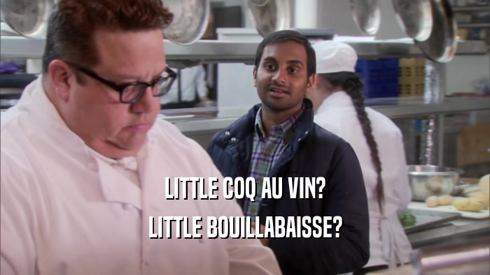 LITTLE COQ AU VIN? LITTLE BOUILLABAISSE? 