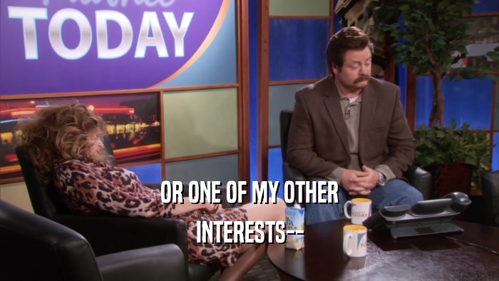 OR ONE OF MY OTHER INTERESTS-- 