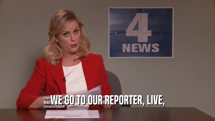 WE GO TO OUR REPORTER, LIVE,  