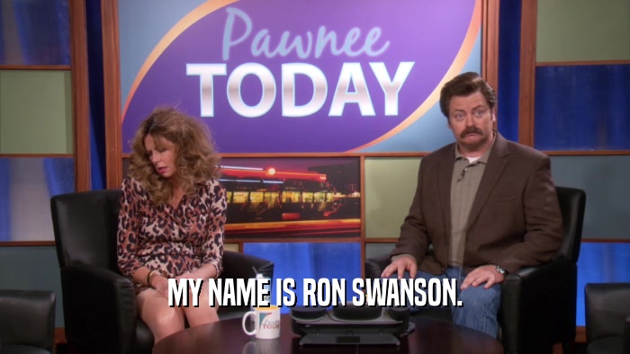 MY NAME IS RON SWANSON.
  