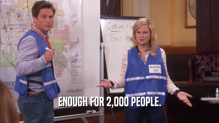 ENOUGH FOR 2,000 PEOPLE.  