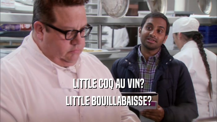LITTLE COQ AU VIN? LITTLE BOUILLABAISSE? 