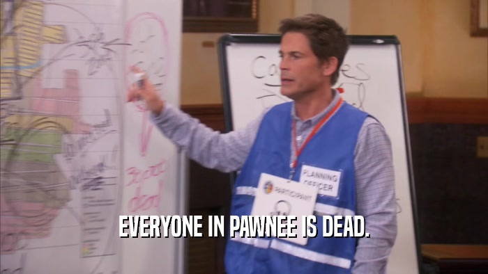 EVERYONE IN PAWNEE IS DEAD.  