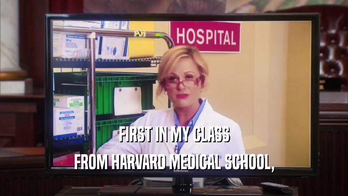 FIRST IN MY CLASS FROM HARVARD MEDICAL SCHOOL, 