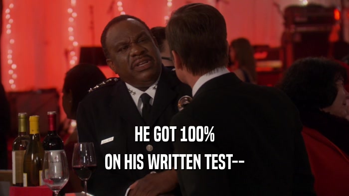 HE GOT 100%
 ON HIS WRITTEN TEST--
 
