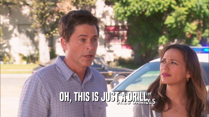 OH, THIS IS JUST A DRILL,  