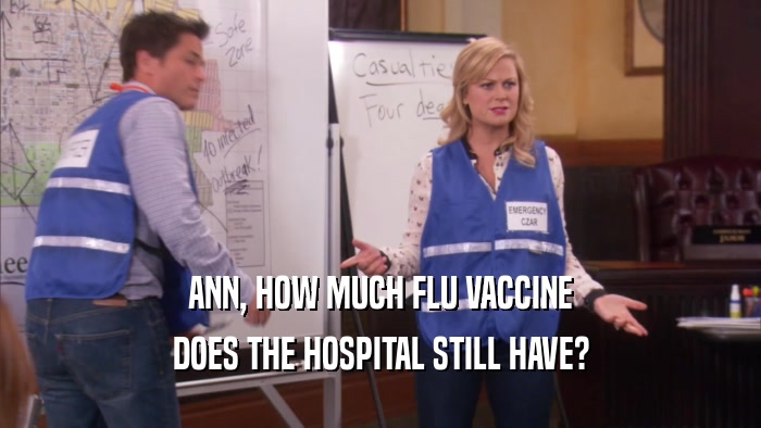 ANN, HOW MUCH FLU VACCINE DOES THE HOSPITAL STILL HAVE? 