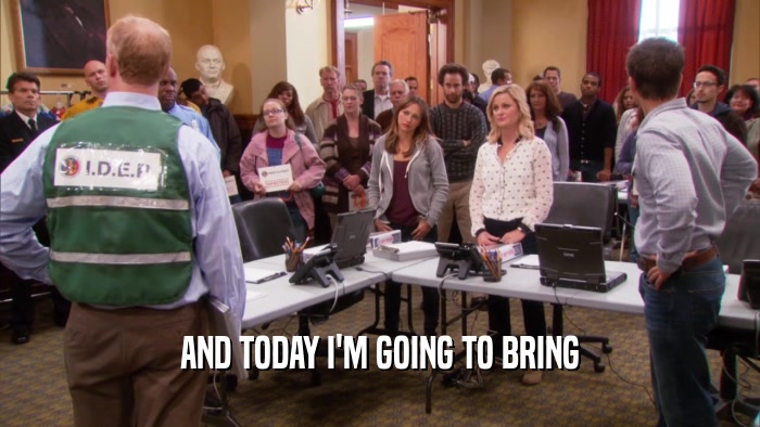 AND TODAY I'M GOING TO BRING  