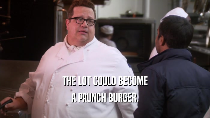 THE LOT COULD BECOME A PAUNCH BURGER. 