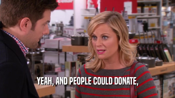 YEAH, AND PEOPLE COULD DONATE,  