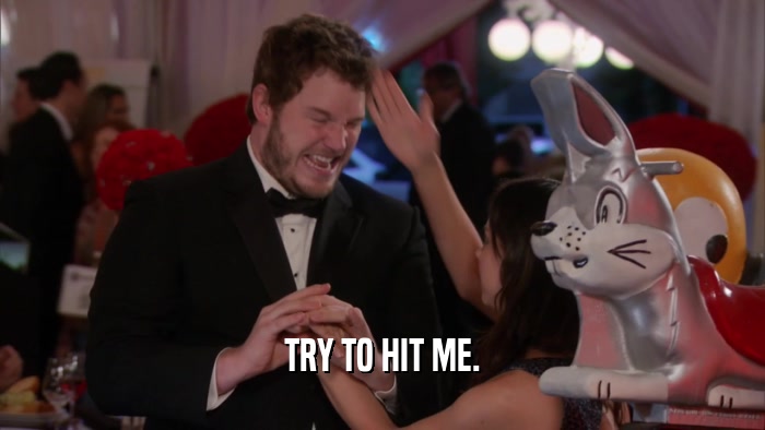 TRY TO HIT ME.  