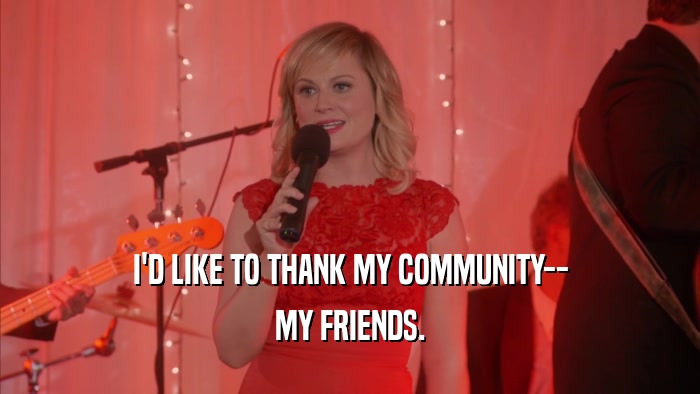I'D LIKE TO THANK MY COMMUNITY-- MY FRIENDS. 