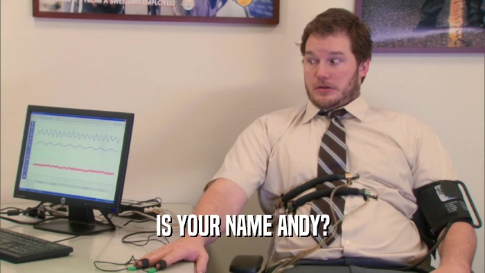 IS YOUR NAME ANDY?  