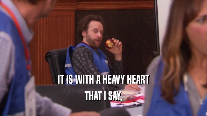 IT IS WITH A HEAVY HEART THAT I SAY, 