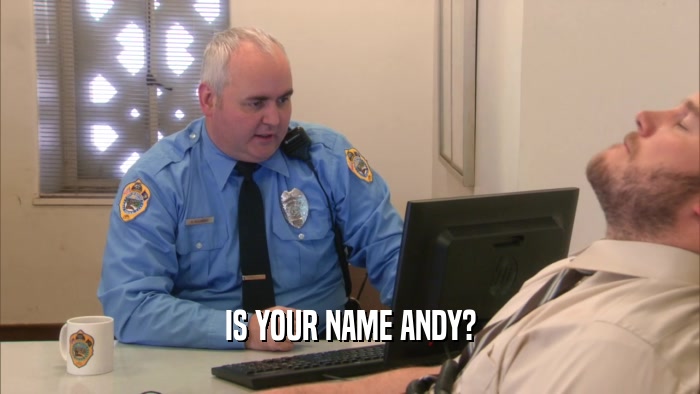 IS YOUR NAME ANDY?  