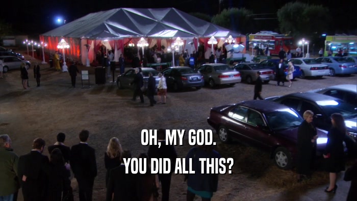 OH, MY GOD. YOU DID ALL THIS? 